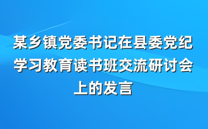 某乡镇党委书记在县委党纪学习教育读书班交流研讨会上的发言