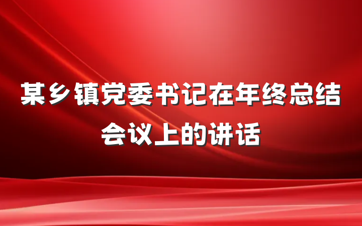 某乡镇党委书记在年终总结会议上的讲话
