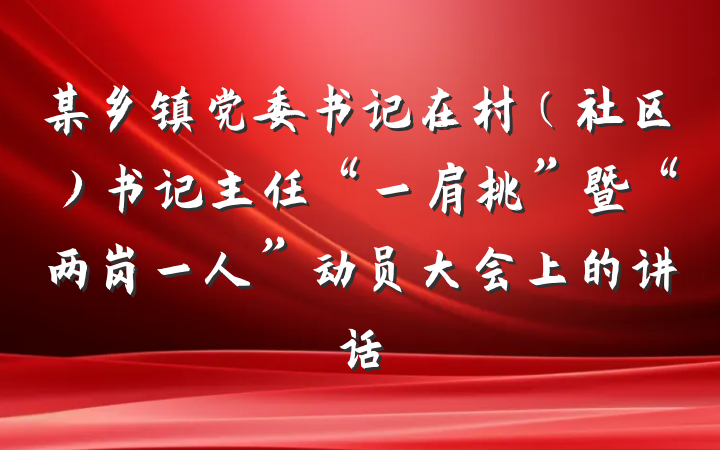 某乡镇党委书记在村（社区）书记主任“一肩挑”暨“两岗一人”动员大会上的讲话