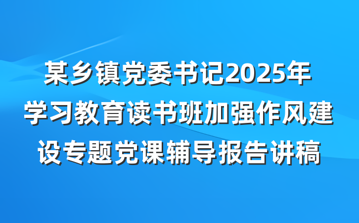 某乡镇党委书记2025年学习教育读书班加强作风建设专题党课辅导报告讲稿