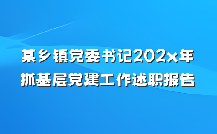 某乡镇党委书记202x年抓基层党建工作述职报告