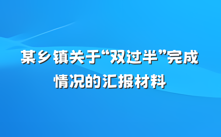 某乡镇关于“双过半”完成情况的汇报材料
