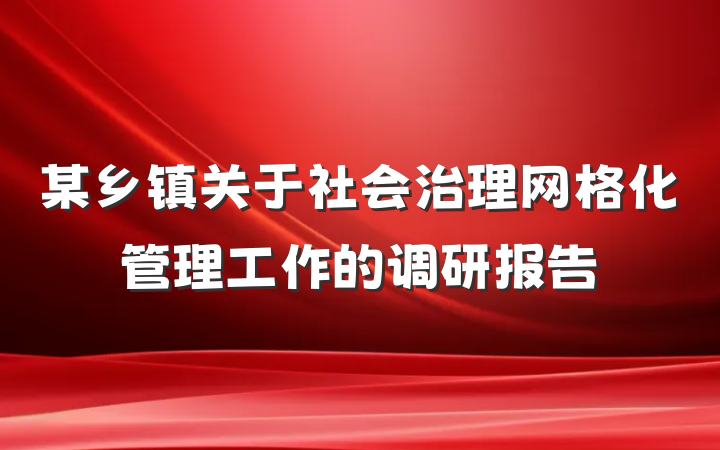 某乡镇关于社会治理网格化管理工作的调研报告