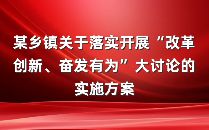 某乡镇关于落实开展“改革创新、奋发有为”大讨论的实施方案