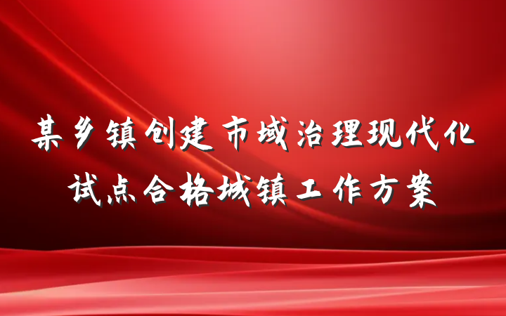 某乡镇创建市域治理现代化试点合格城镇工作方案
