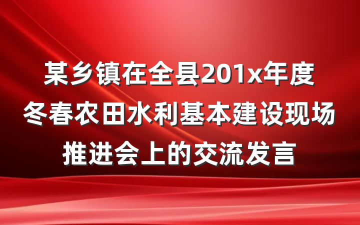某乡镇在全县201x年度冬春农田水利基本建设现场推进会上的交流发言