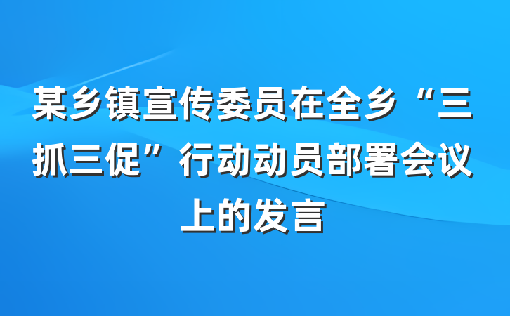 某乡镇宣传委员在全乡“三抓三促”行动动员部署会议上的发言