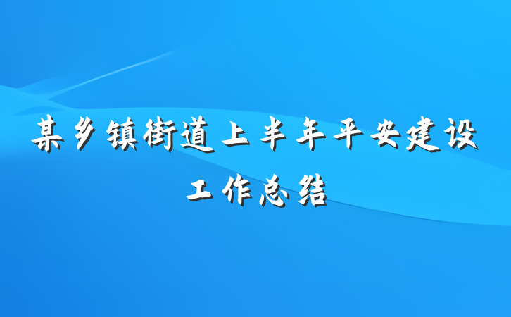 某乡镇街道上半年平安建设工作总结