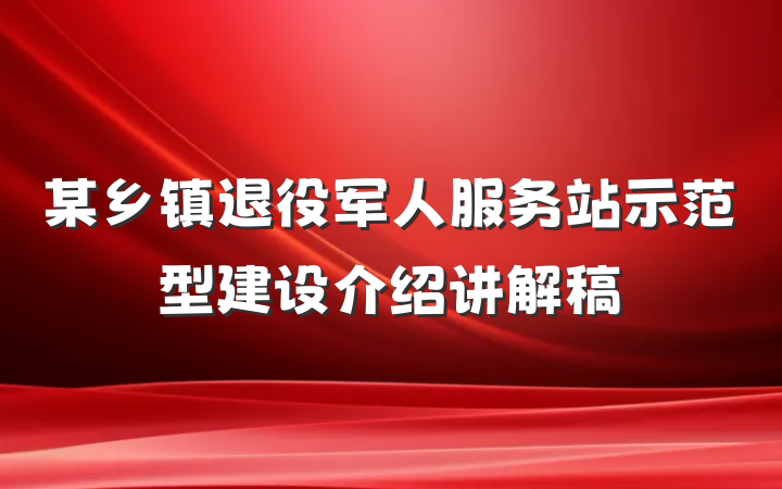 某乡镇退役军人服务站示范型建设介绍讲解稿