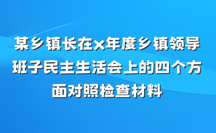 某乡镇长在x年度乡镇领导班子民主生活会上的四个方面对照检查材料