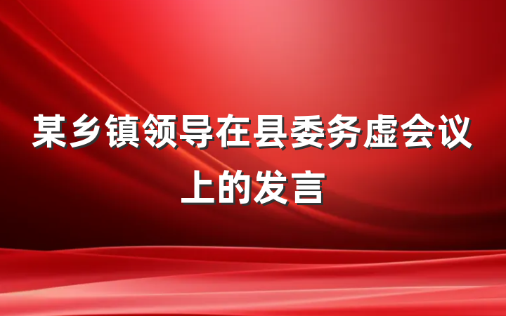 某乡镇领导在县委务虚会议上的发言
