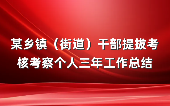 某乡镇（街道）干部提拔考核考察个人三年工作总结