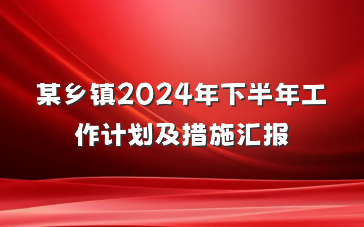 某乡镇2024年下半年工作计划及措施汇报