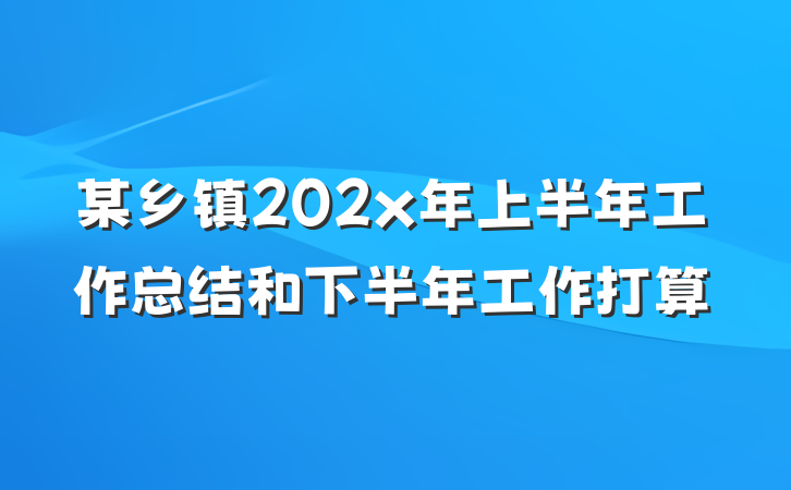 某乡镇202x年上半年工作总结和下半年工作打算