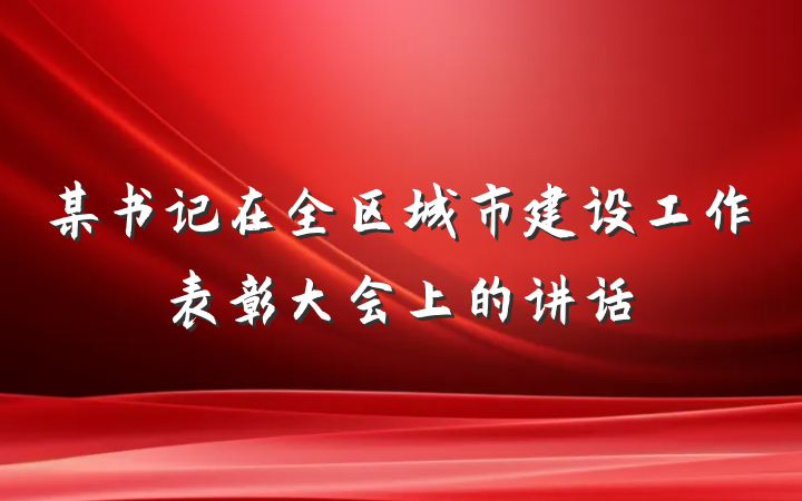 某书记在全区城市建设工作表彰大会上的讲话