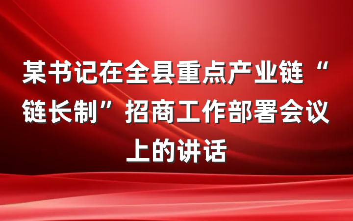 某书记在全县重点产业链“链长制”招商工作部署会议上的讲话