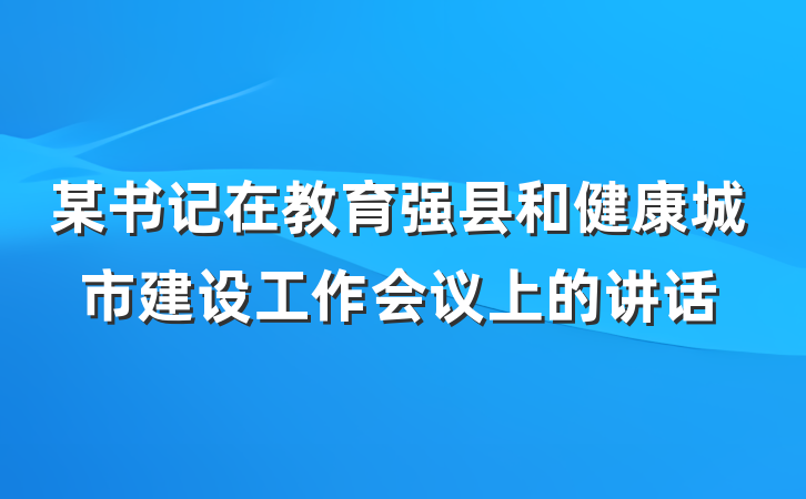某书记在教育强县和健康城市建设工作会议上的讲话
