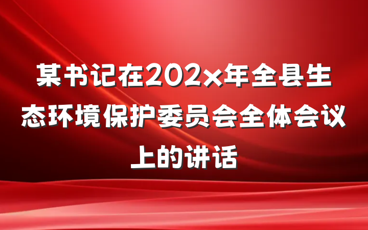 某书记在202x年全县生态环境保护委员会全体会议上的讲话
