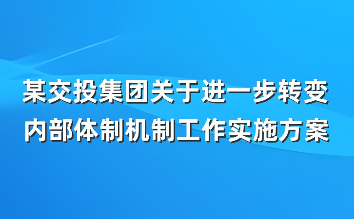 某交投集团关于进一步转变内部体制机制工作实施方案