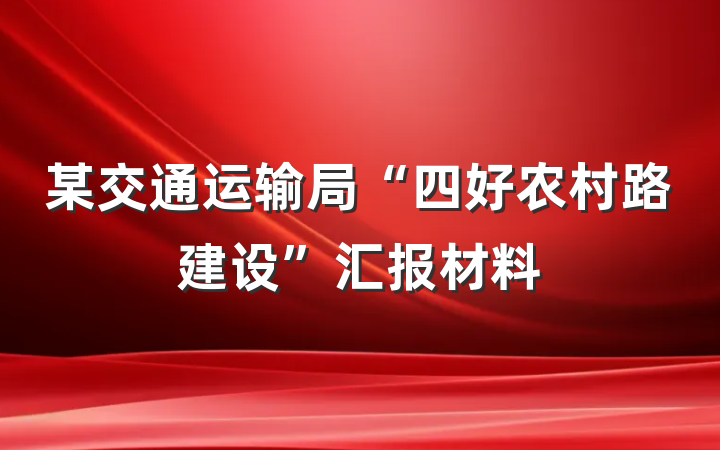某交通运输局“四好农村路建设”汇报材料