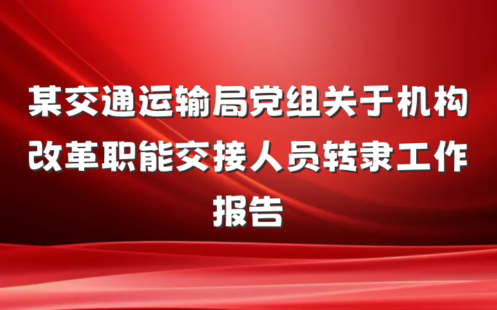 某交通运输局党组关于机构改革职能交接人员转隶工作报告