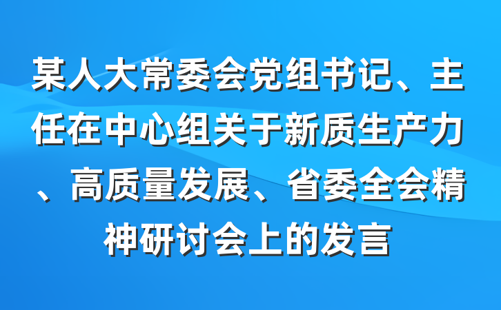 某人大常委会党组书记、主任在中心组关于新质生产力、高质量发展、省委全会精神研讨会上的发言