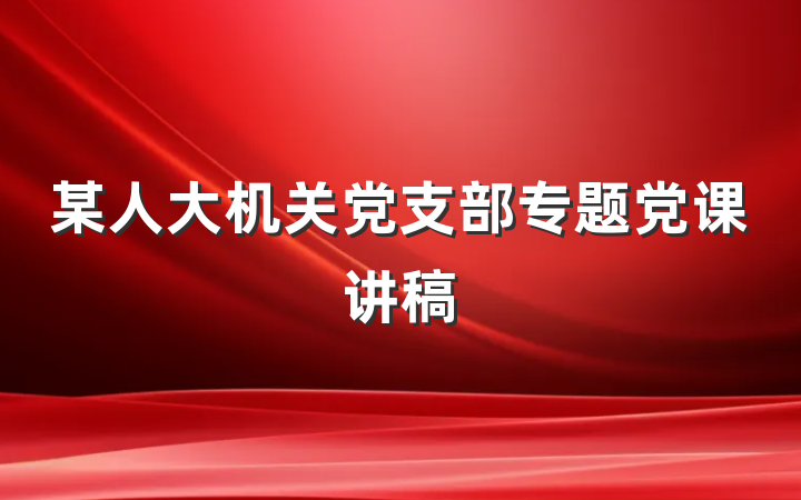 某人大机关党支部专题党课讲稿