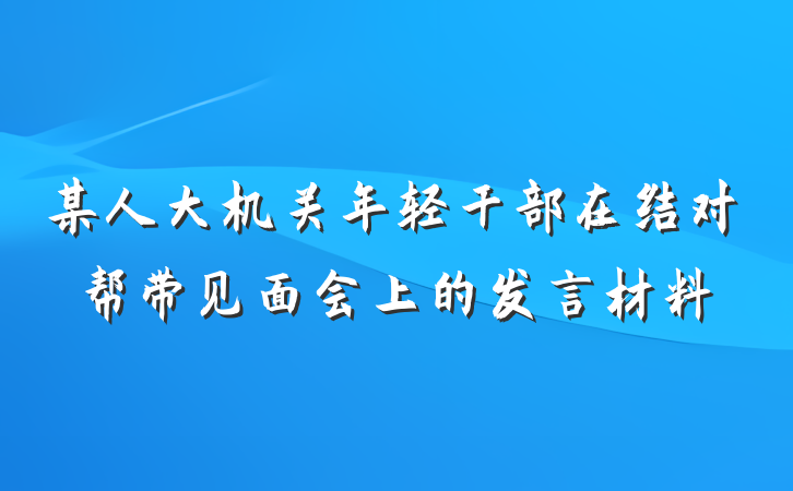 某人大机关年轻干部在结对帮带见面会上的发言材料