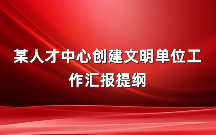 某人才中心创建文明单位工作汇报提纲