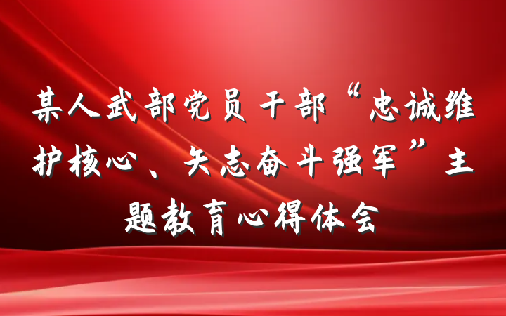 某人武部党员干部“忠诚维护核心、矢志奋斗强军”主题教育心得体会