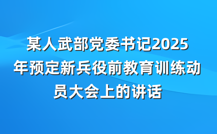 某人武部党委书记2025年预定新兵役前教育训练动员大会上的讲话