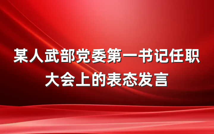 某人武部党委第一书记任职大会上的表态发言