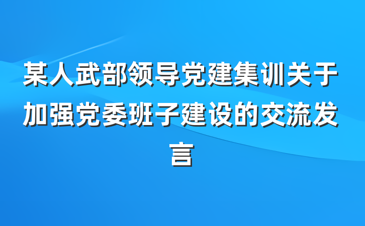 某人武部领导党建集训关于加强党委班子建设的交流发言