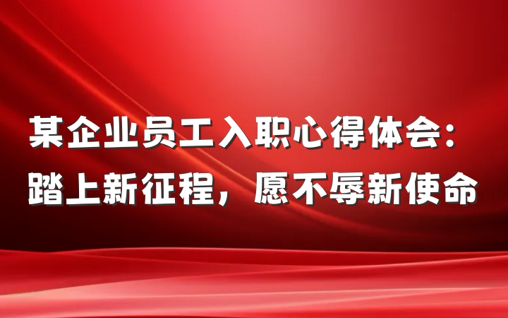 某企业员工入职心得体会：踏上新征程，愿不辱新使命