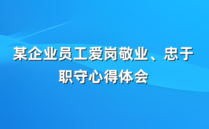 某企业员工爱岗敬业、忠于职守心得体会