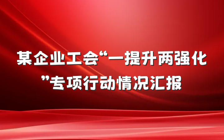 某企业工会“一提升两强化”专项行动情况汇报