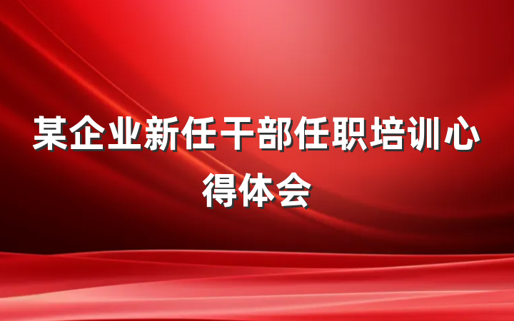 某企业新任干部任职培训心得体会