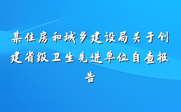 某住房和城乡建设局关于创建省级卫生先进单位自查报告