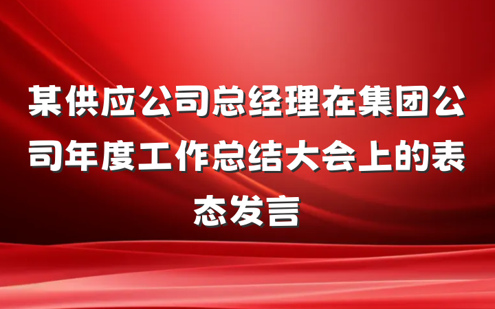 某供应公司总经理在集团公司年度工作总结大会上的表态发言