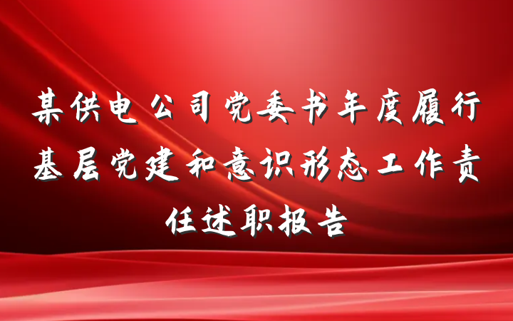 某供电公司党委书年度履行基层党建和意识形态工作责任述职报告