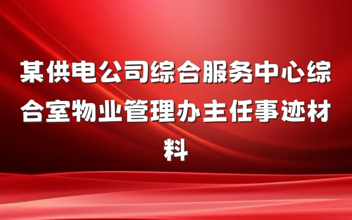 某供电公司综合服务中心综合室物业管理办主任事迹材料