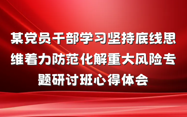 某党员干部学习坚持底线思维着力防范化解重大风险专题研讨班心得体会