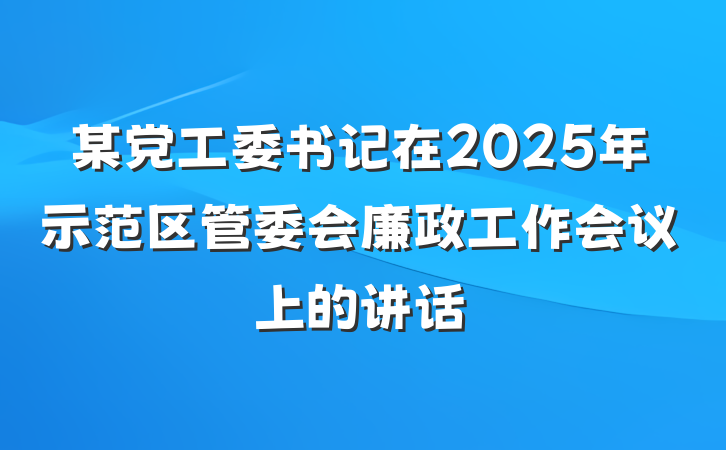 某党工委书记在2025年示范区管委会廉政工作会议上的讲话