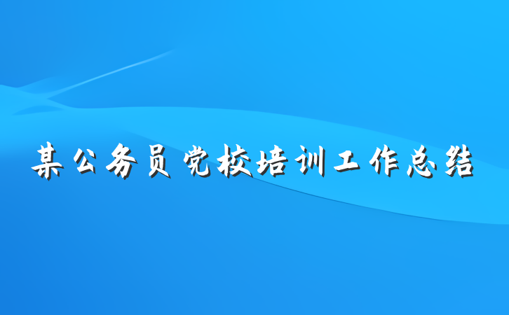 某公务员党校培训工作总结