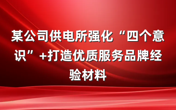某公司供电所强化“四个意识” 打造优质服务品牌经验材料