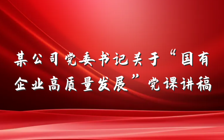 某公司党委书记关于“国有企业高质量发展”党课讲稿