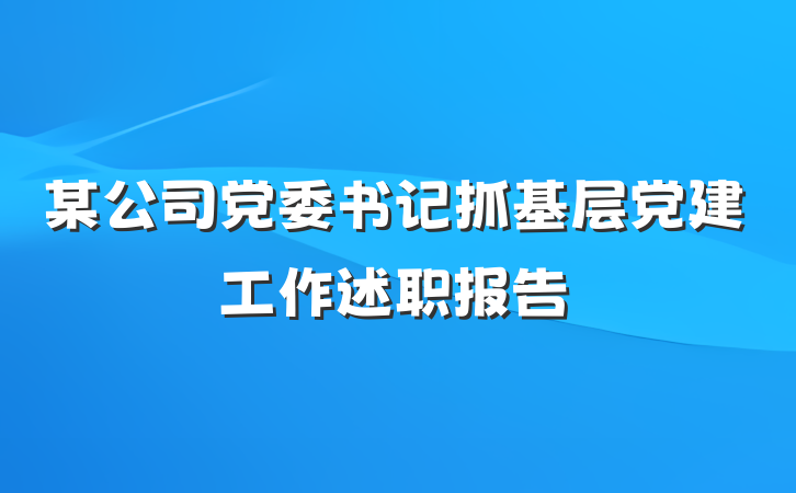 某公司党委书记抓基层党建工作述职报告