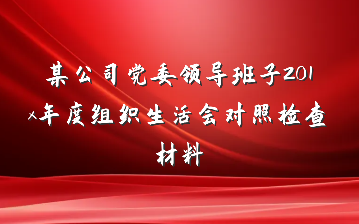 某公司党委领导班子201x年度组织生活会对照检查材料
