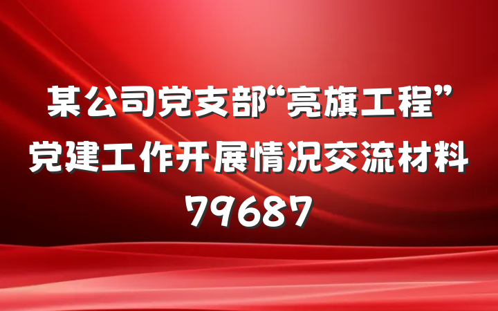 某公司党支部“亮旗工程”党建工作开展情况交流材料79687
