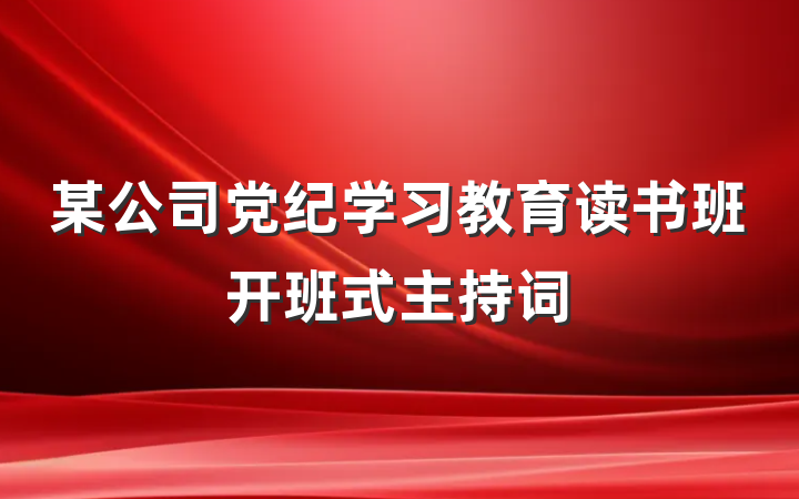 某公司党纪学习教育读书班开班式主持词